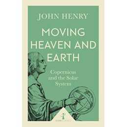 Moving Heaven and Earth (Icon Science): Copernicus and the Sola... by John Henry
