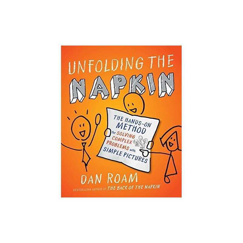 Unfolding The Napkin: The Hands-On Method for Solving Complex Pr... by Roam, Dan