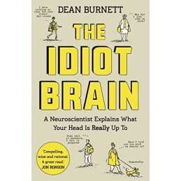 The Idiot Brain: A Neuroscientist Explains What Your Head is ... by Dean Burnett
