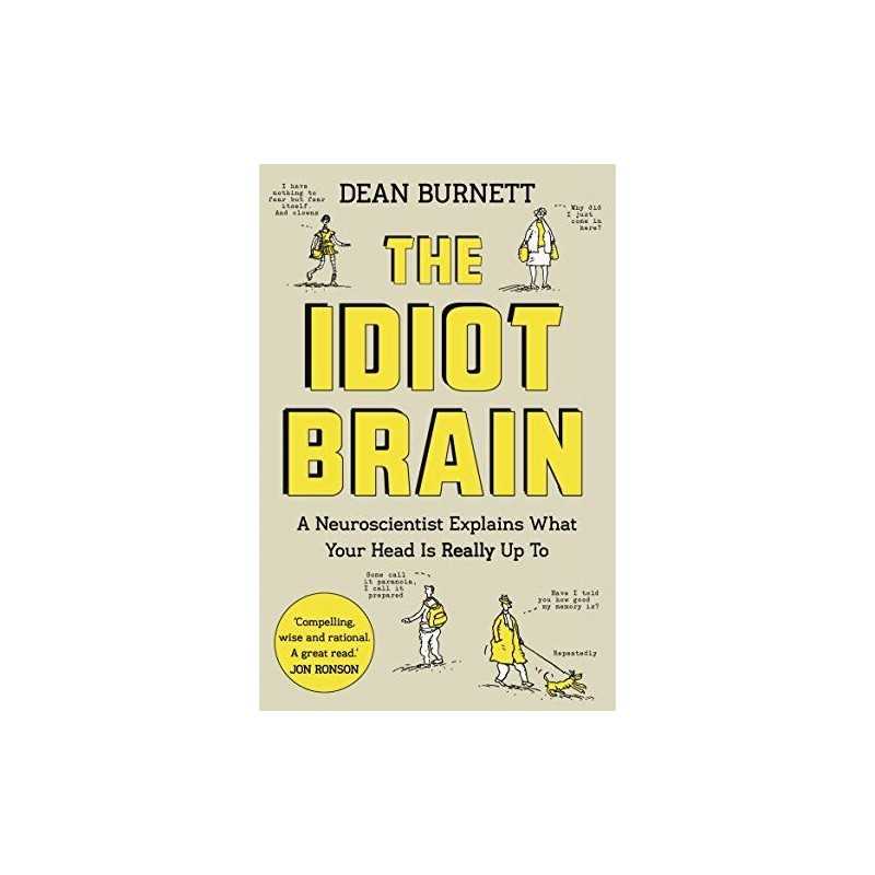 The Idiot Brain: A Neuroscientist Explains What Your Head is ... by Dean Burnett