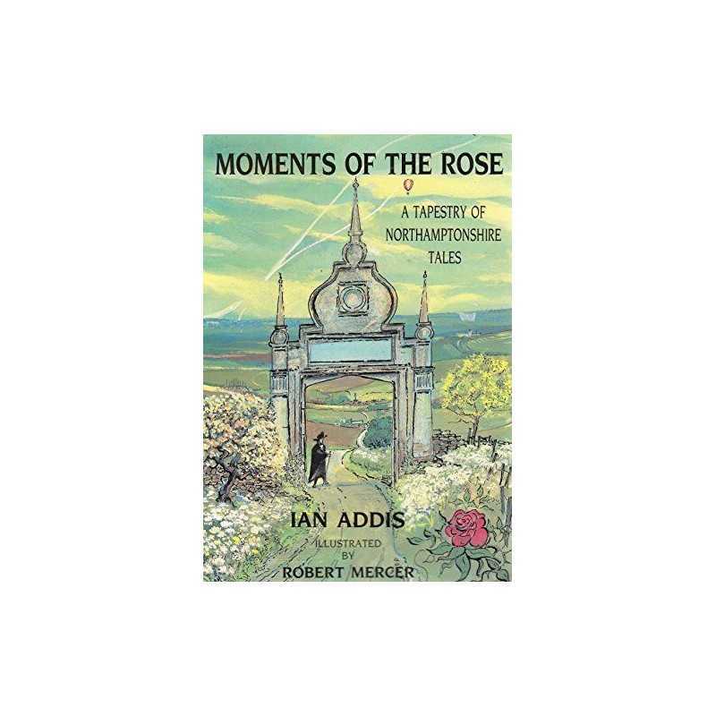 Moments of the Rose: Tapestry of Northamptonshire Tales by Addis, Ian Paperback