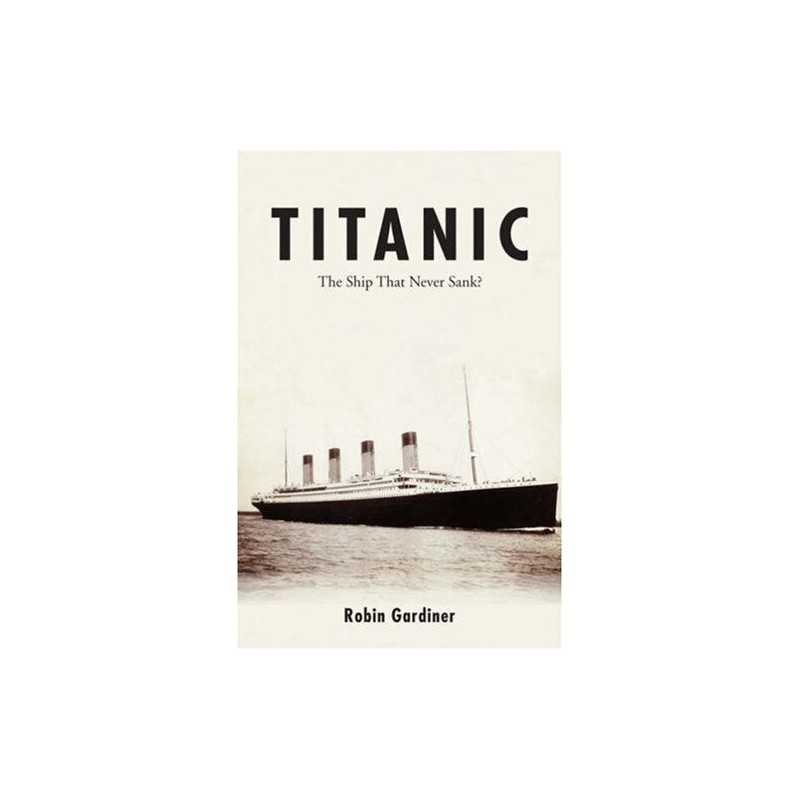 Titanic: The Ship That Never Sank?, Robin Gardiner