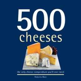 500 Cheeses: The Only Cheese Compendium Youll Ever Need (500... by Muir, Roberta