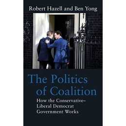 Politics of Coalition: How the Conservativ..., Ben Yong