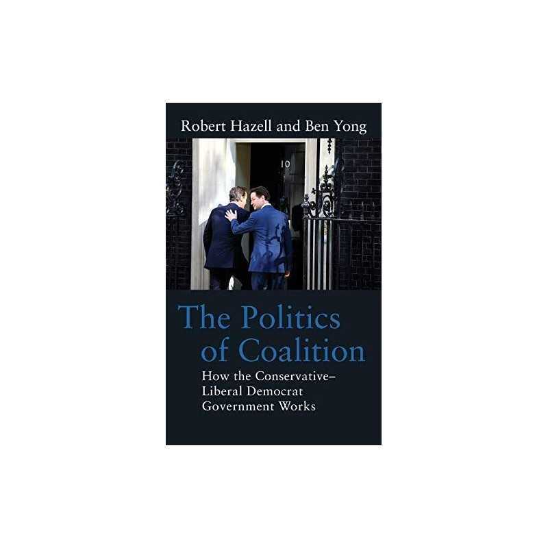 Politics of Coalition: How the Conservativ..., Ben Yong