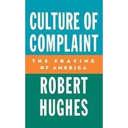 Culture of Complaint: The Fraying of America by Hughes, Robert Hardback Book The