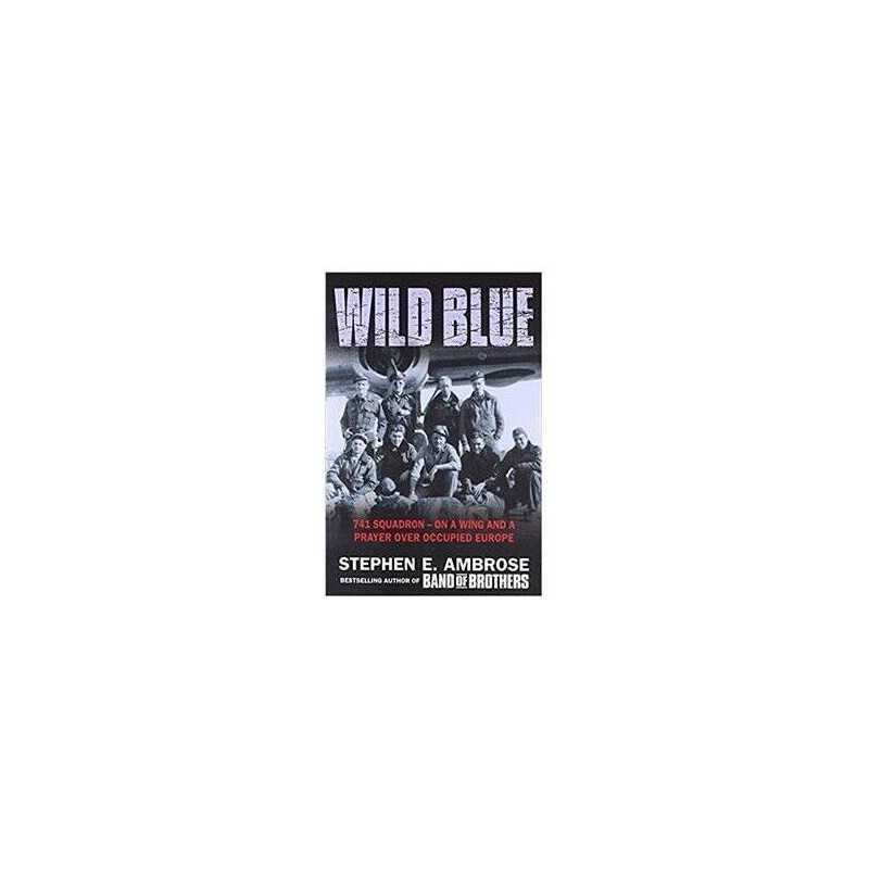 Wild Blue: 741 Squadron - On a Wing and a Prayer over ... by Ambrose, Stephen E.
