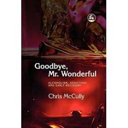 Goodbye, Mr. Wonderful: Alcoholism, Addiction and ... by Chris McCully Paperback