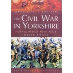 The Civil War in Yorkshire: Fairfax Versus Newcastle... by David Cooke Paperback