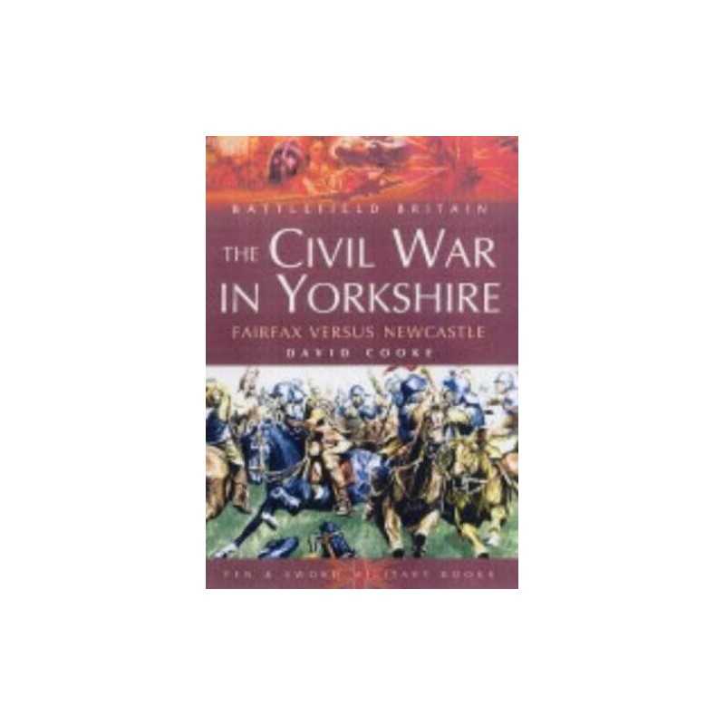 The Civil War in Yorkshire: Fairfax Versus Newcastle... by David Cooke Paperback