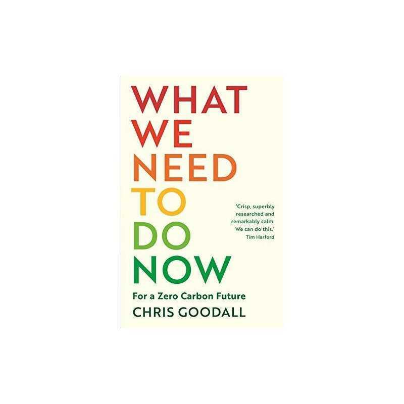 What We Need to Do Now: For a Zero C..., Goodall, Chris