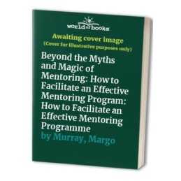 Beyond the Myths and Magic of Mentoring: How to Fac... by Murray, Margo Hardback