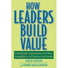 How Leaders Build Value: Using People,..., Ulrich, Dave