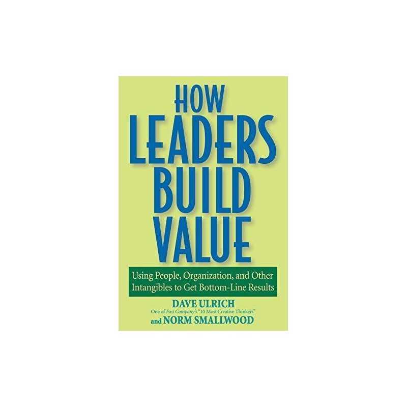 How Leaders Build Value: Using People,..., Ulrich, Dave