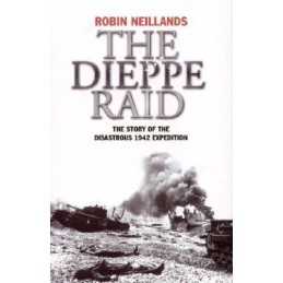 The Dieppe Raid: The Story of the Disastrous 19... by Neillands, Robin Paperback