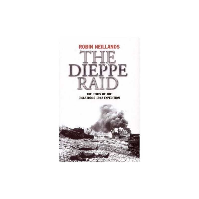 The Dieppe Raid: The Story of the Disastrous 19... by Neillands, Robin Paperback