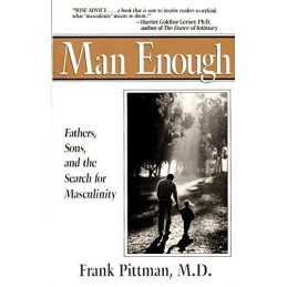 Man Enough: Fathers, Sons, and the ..., Frank S. Pittma
