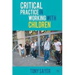 Critical Practice in Working With Children, Sayer, Tony