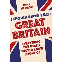 I Should Know That: Great Britain: Everything You Really Sh... by Marriott, Emma