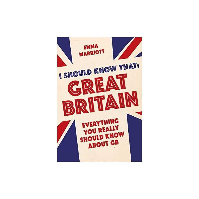 I Should Know That: Great Britain: Everything You Really Sh... by Marriott, Emma