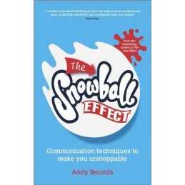 The Snowball Effect: Communication Techniques to Make You Uns... by Bounds, Andy
