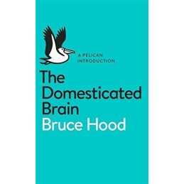 The Domesticated Brain: A Pelican Intro..., Hood, Bruce