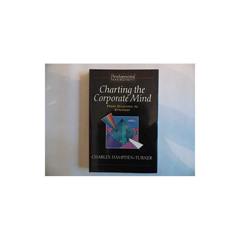 Charting the Corporate Mind: From Dilemma to Strat... by HAMPDEN-TURNER Hardback