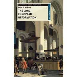 The Long European Reformation: Religion, Political Conflict... by Wallace, Peter
