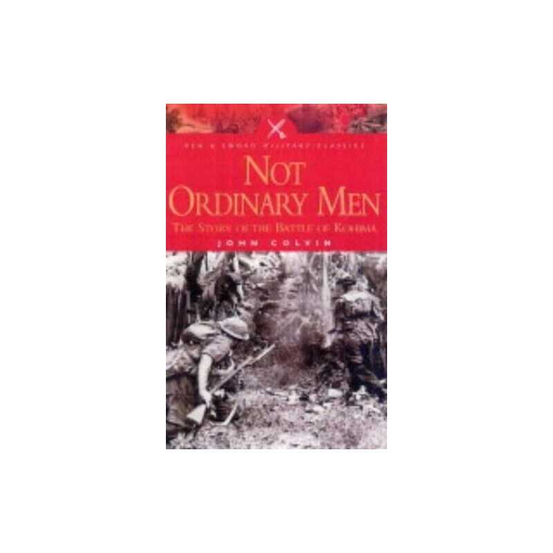 Not Ordinary Men: The Story of the Battle of Kohima... by Colvin, John Paperback
