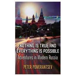 Nothing is True and Everything is Possible: Adventures ... by Pomerantsev, Peter