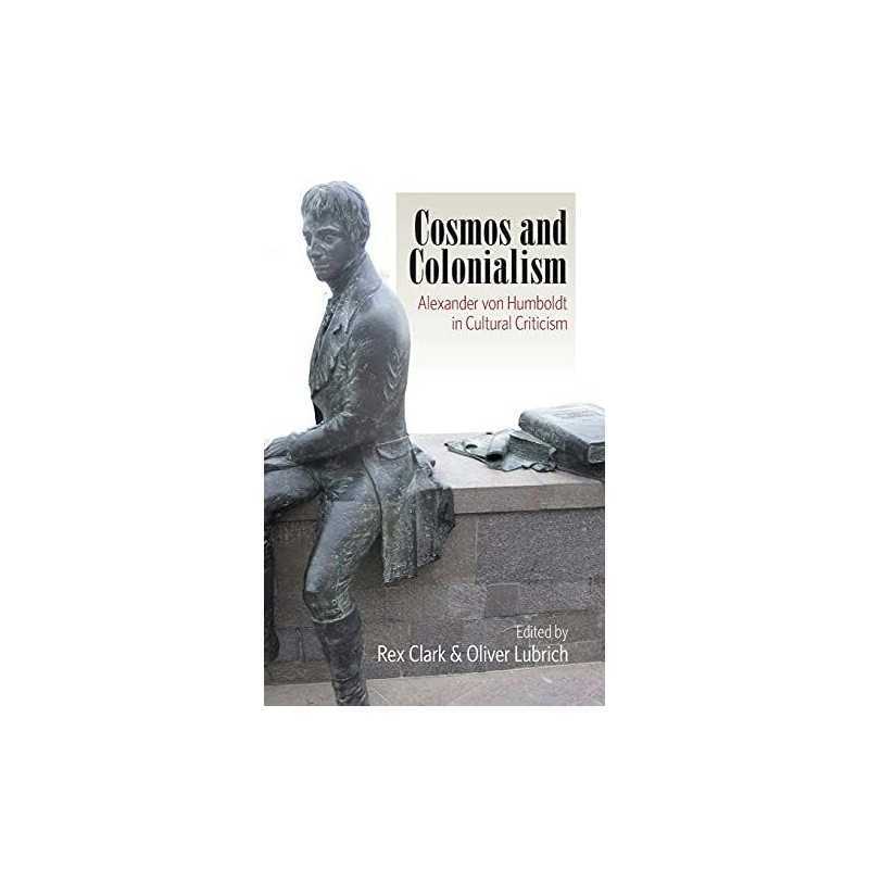 Cosmos and Colonialism: Alexander von Humboldt in Cu...