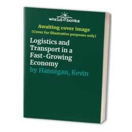 Logistics and Transport in a Fast-Growing Economy by Hannigan, Kevin Hardback