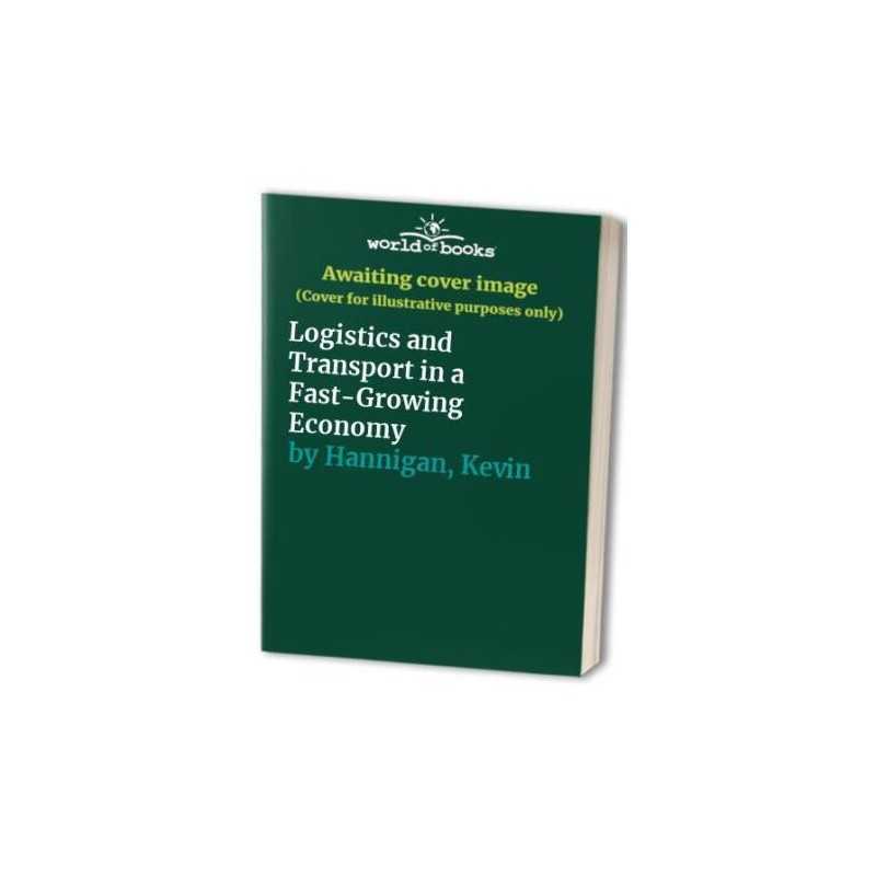 Logistics and Transport in a Fast-Growing Economy by Hannigan, Kevin Hardback