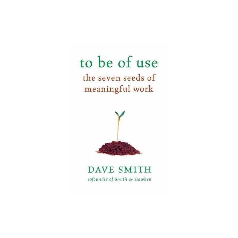 To be of Use: The Seven Seeds of Meanin..., Smith, Dave