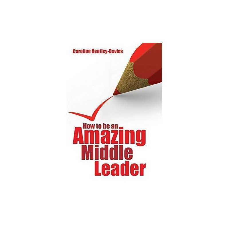 How to be an Amazing Middle Leader by Caroline Bentley-Davies Book