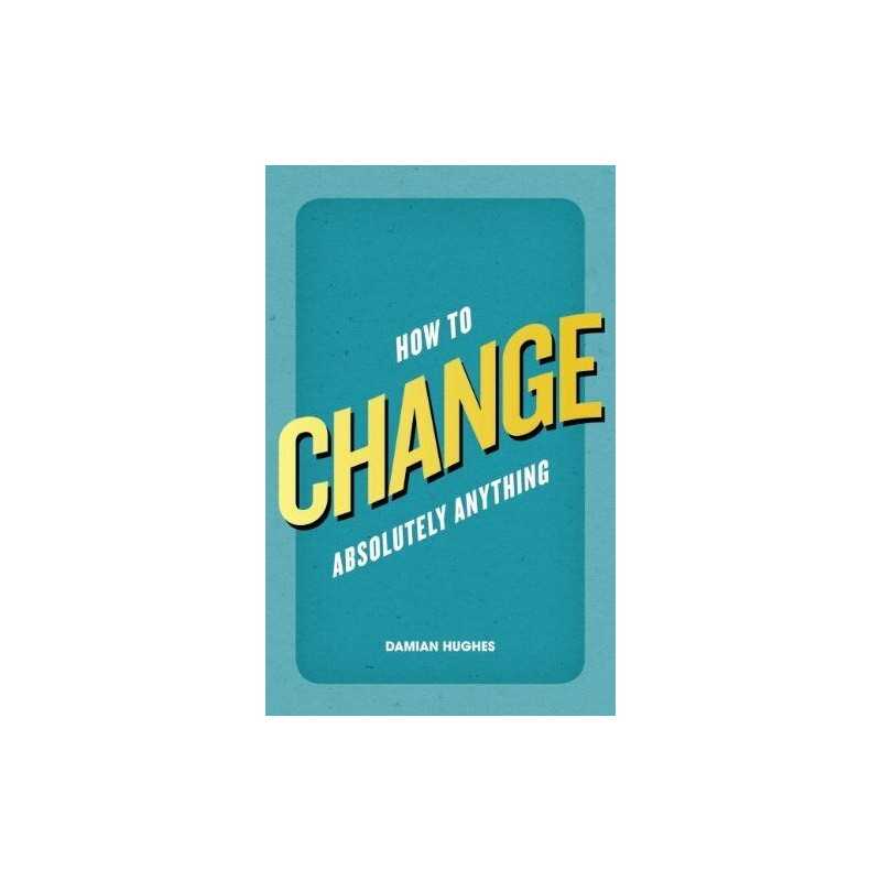 How to Change Absolutely Anything by Hughes, Damian Book