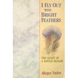 I Fly Out With Bright Feathers: The Quest of a N... by Taylor, Allegra Paperback