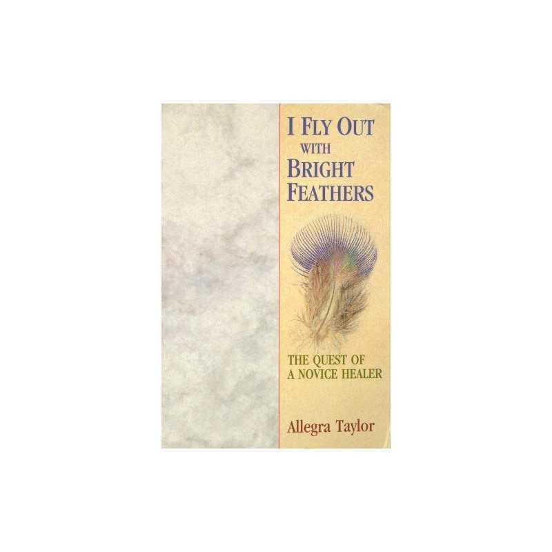 I Fly Out With Bright Feathers: The Quest of a N... by Taylor, Allegra Paperback