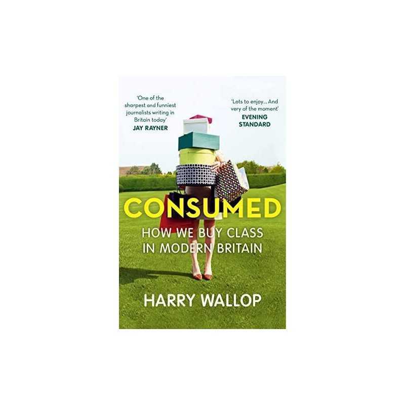 Consumed: How We Buy Class in Modern Britain by Wallop, Harry Book