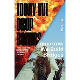 Today We Drop Bombs, Tomorrow We Build Bridges: How Foreign Aid... by Peter Gill