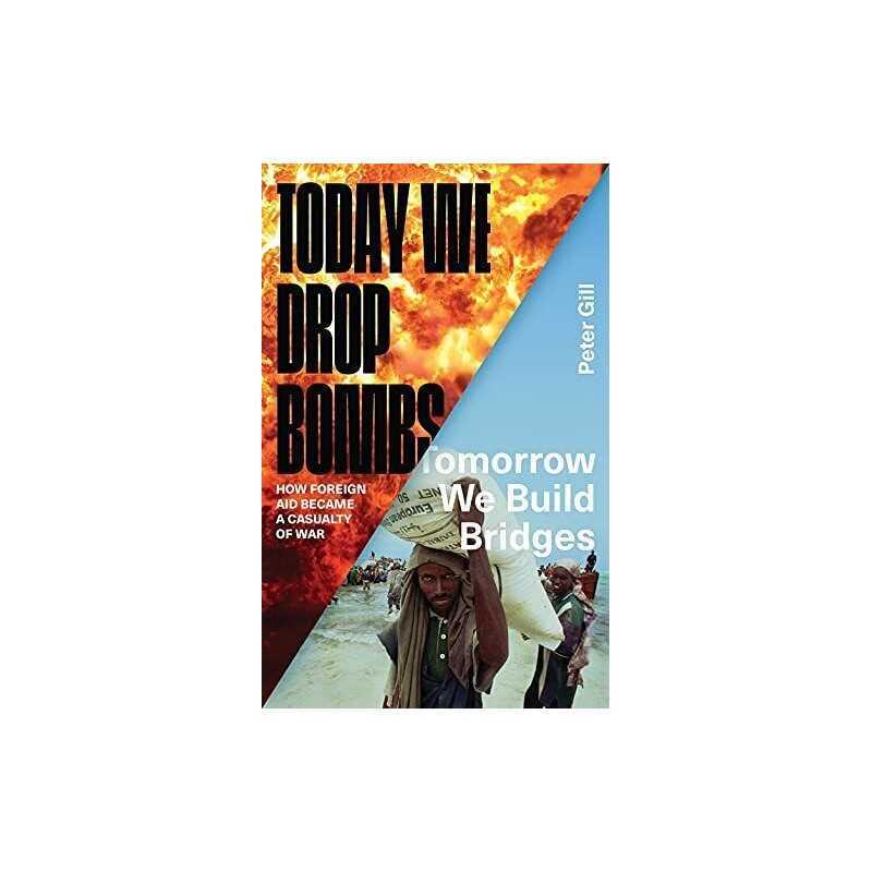 Today We Drop Bombs, Tomorrow We Build Bridges: How Foreign Aid... by Peter Gill