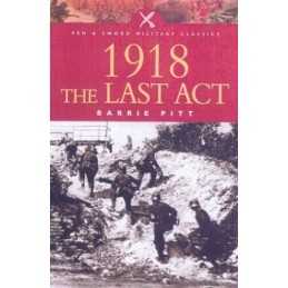 1918: The Last Act (Pen & Sword Military Classics) by Pitt, Barrie Paperback The