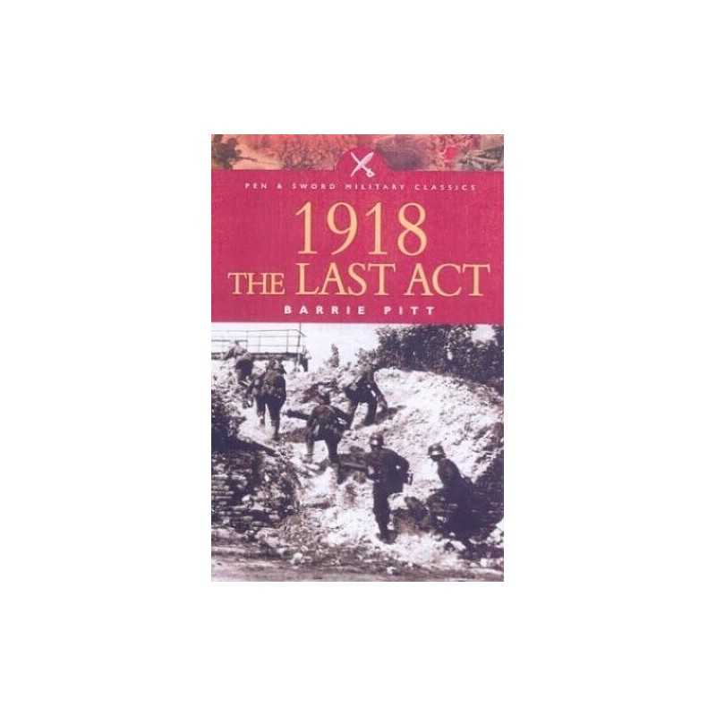 1918: The Last Act (Pen & Sword Military Classics) by Pitt, Barrie Paperback The