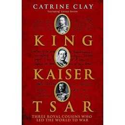 King, Kaiser, Tsar: Three Royal Cousins Who Led th... by Clay, Catrine Paperback