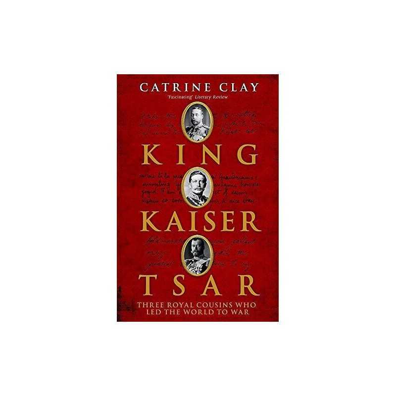 King, Kaiser, Tsar: Three Royal Cousins Who Led th... by Clay, Catrine Paperback