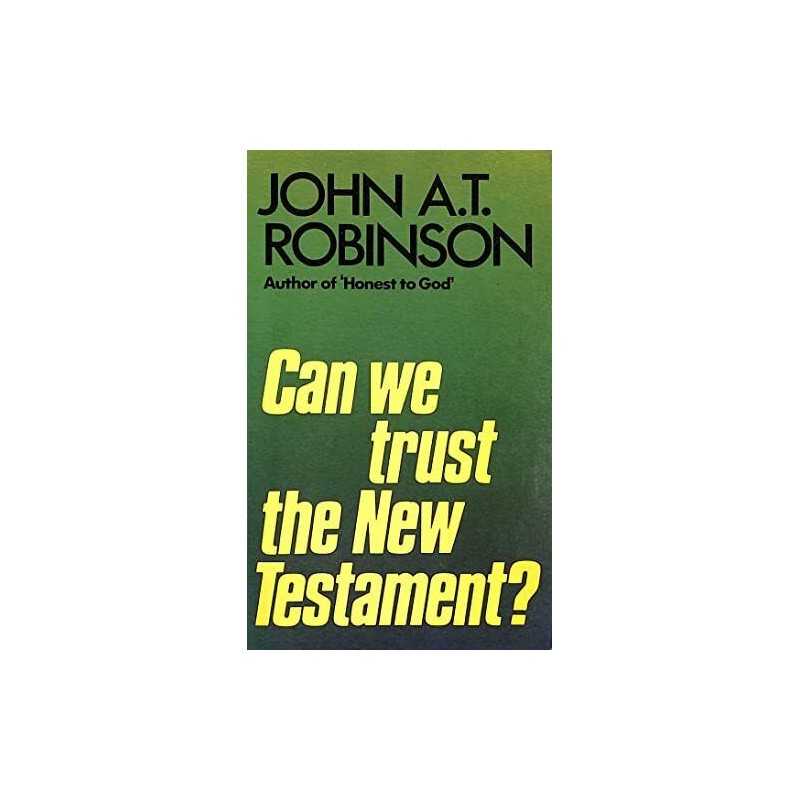 Can We Trust the New Testament?, Robinson, John A. T.