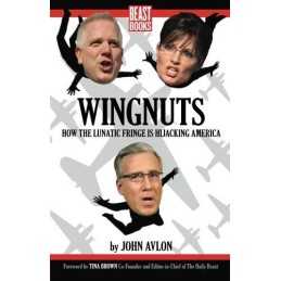Wingnuts: How the Lunatic Fringe is H..., John P. Avlon