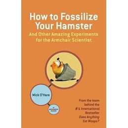 How to Fossilize Your Hamster: And Other Amazing Experiments ... by OHare, Mick