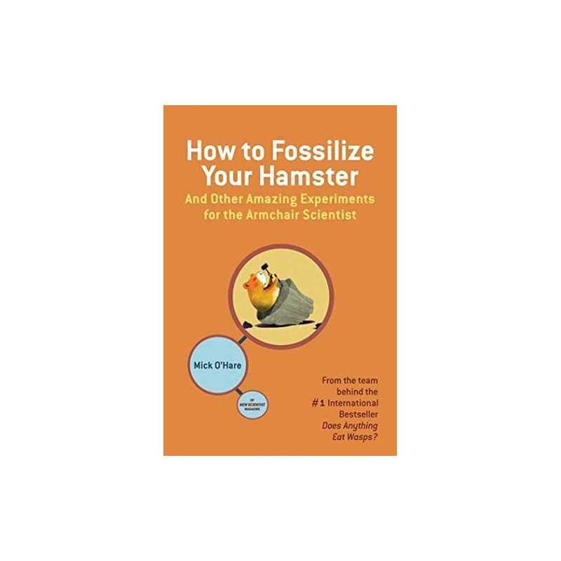 How to Fossilize Your Hamster: And Other Amazing Experiments ... by OHare, Mick