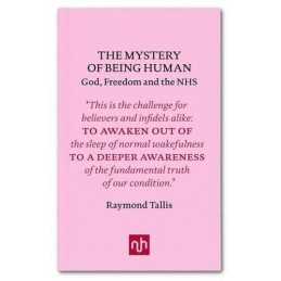 The Mystery of Being Human: God, Freedom and the NHS by Raymond Tallis Book The